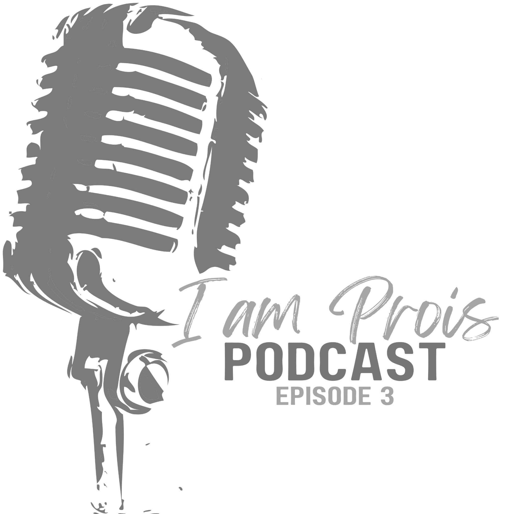 Tune In To Episode 3 of the I AM Prois Podcast!